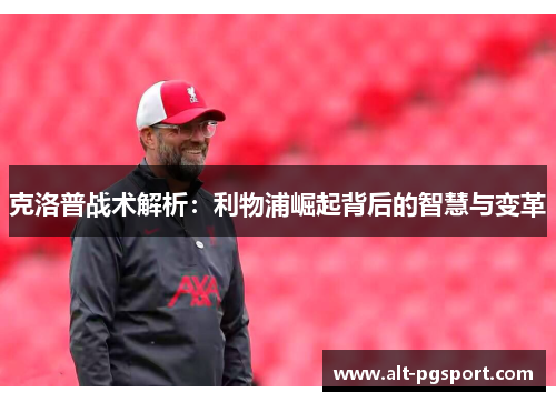 克洛普战术解析：利物浦崛起背后的智慧与变革