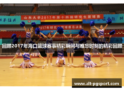 回顾2017年海口篮球赛事精彩瞬间与难忘时刻的精彩回顾