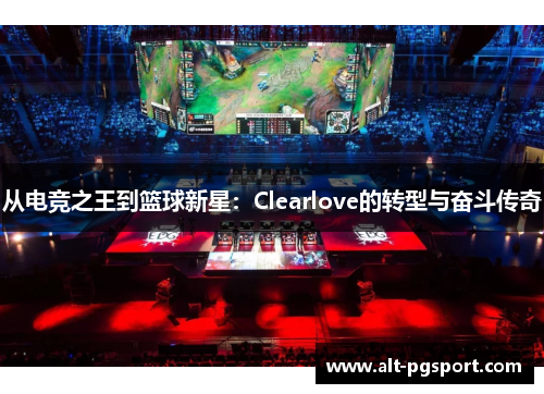 从电竞之王到篮球新星：Clearlove的转型与奋斗传奇