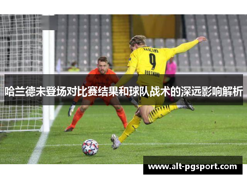 哈兰德未登场对比赛结果和球队战术的深远影响解析