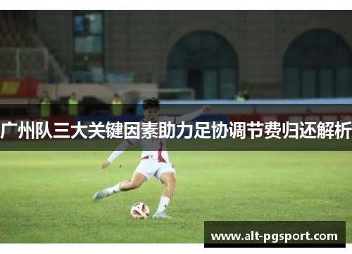 广州队三大关键因素助力足协调节费归还解析