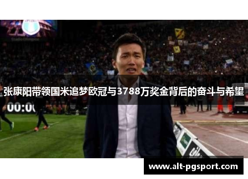 张康阳带领国米追梦欧冠与3788万奖金背后的奋斗与希望