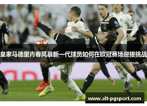 皇家马德里青春风暴新一代球员如何在欧冠赛场迎接挑战