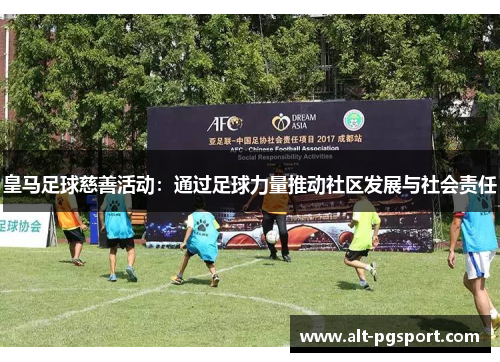 皇马足球慈善活动：通过足球力量推动社区发展与社会责任
