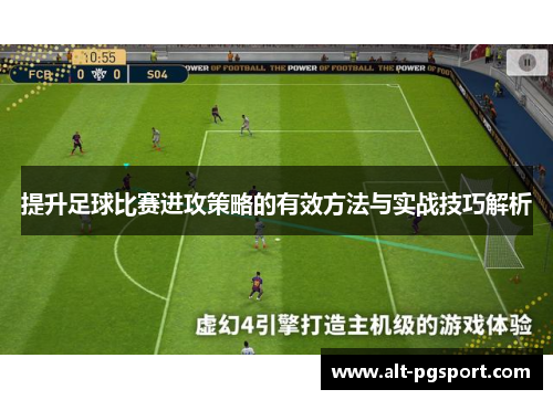 提升足球比赛进攻策略的有效方法与实战技巧解析