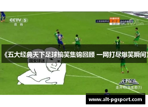 《五大经典天下足球搞笑集锦回顾 一网打尽爆笑瞬间》