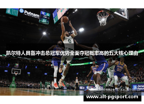 凯尔特人具备冲击总冠军优势全面夺冠概率高的五大核心理由