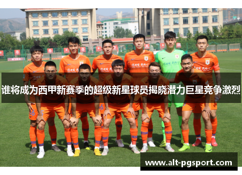 谁将成为西甲新赛季的超级新星球员揭晓潜力巨星竞争激烈