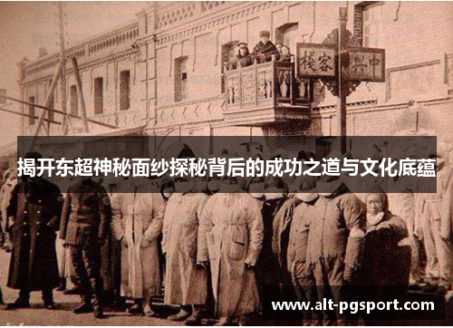 揭开东超神秘面纱探秘背后的成功之道与文化底蕴 揭开东超神秘面纱探秘背后的成功之道与文化底蕴