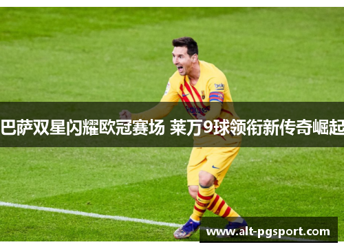 巴萨双星闪耀欧冠赛场 莱万9球领衔新传奇崛起