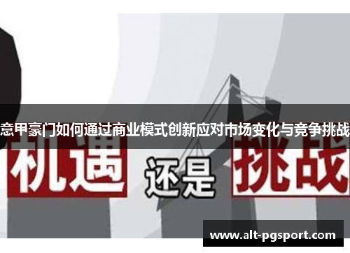 意甲豪门如何通过商业模式创新应对市场变化与竞争挑战 意甲豪门如何通过商业模式创新应对市场变化与竞争挑战