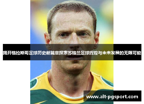 揭开格拉斯哥足球历史新篇章探索苏格兰足球辉煌与未来发展的无限可能