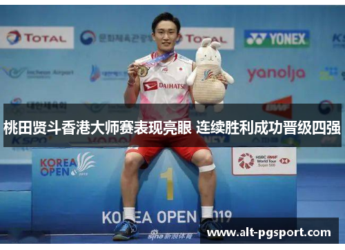 桃田贤斗香港大师赛表现亮眼 连续胜利成功晋级四强