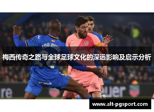 梅西传奇之路与全球足球文化的深远影响及启示分析