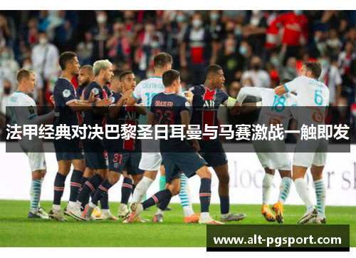 法甲经典对决巴黎圣日耳曼与马赛激战一触即发