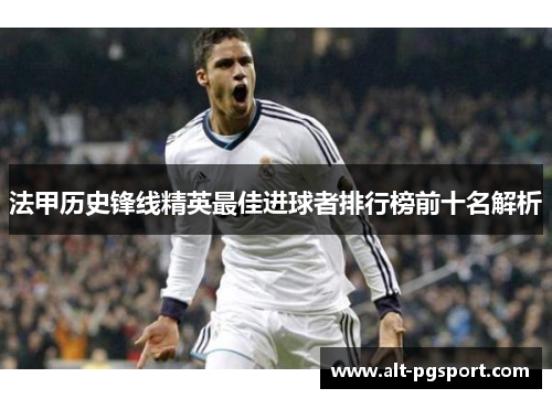 法甲历史锋线精英最佳进球者排行榜前十名解析
